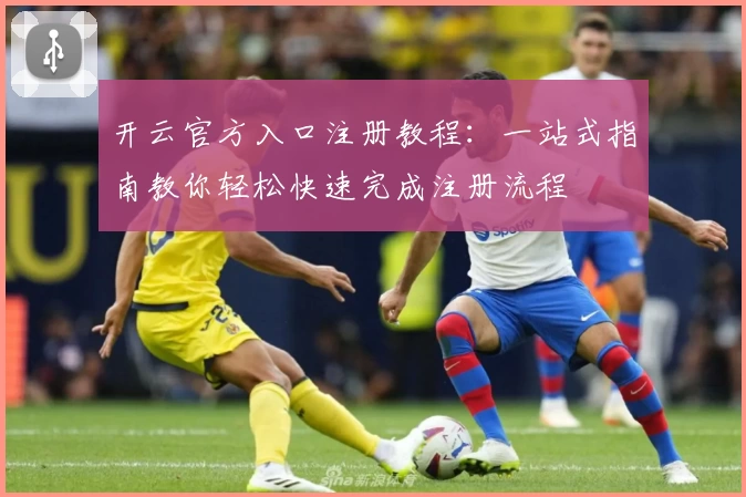 开云官方入口注册教程：一站式指南教你轻松快速完成注册流程