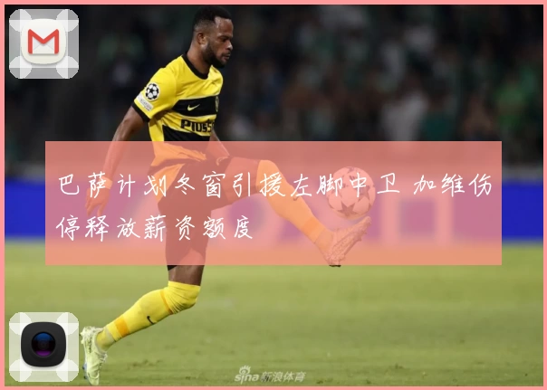 巴萨计划冬窗引援左脚中卫 加维伤停释放薪资额度