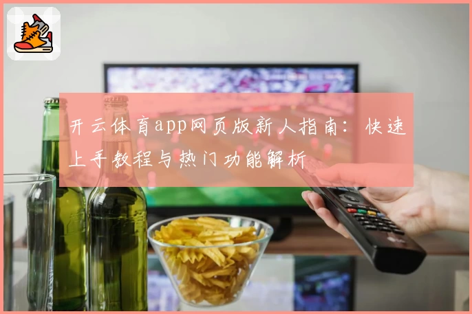 开云体育app网页版新人指南：快速上手教程与热门功能解析